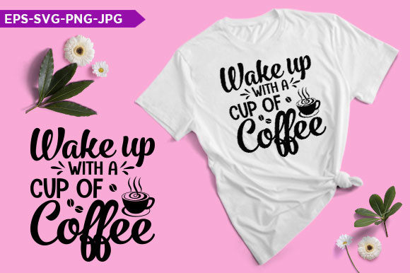 Wake Up with a Cup of Coffee T-Shirt Graphics